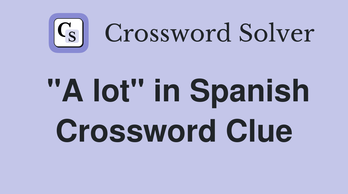"A lot" in Spanish - Crossword Clue Answers - Crossword Solver